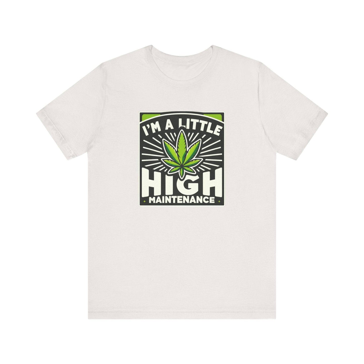 I'm a Little High Maintenance - Funny Weed T-Shirt - Goateez Style