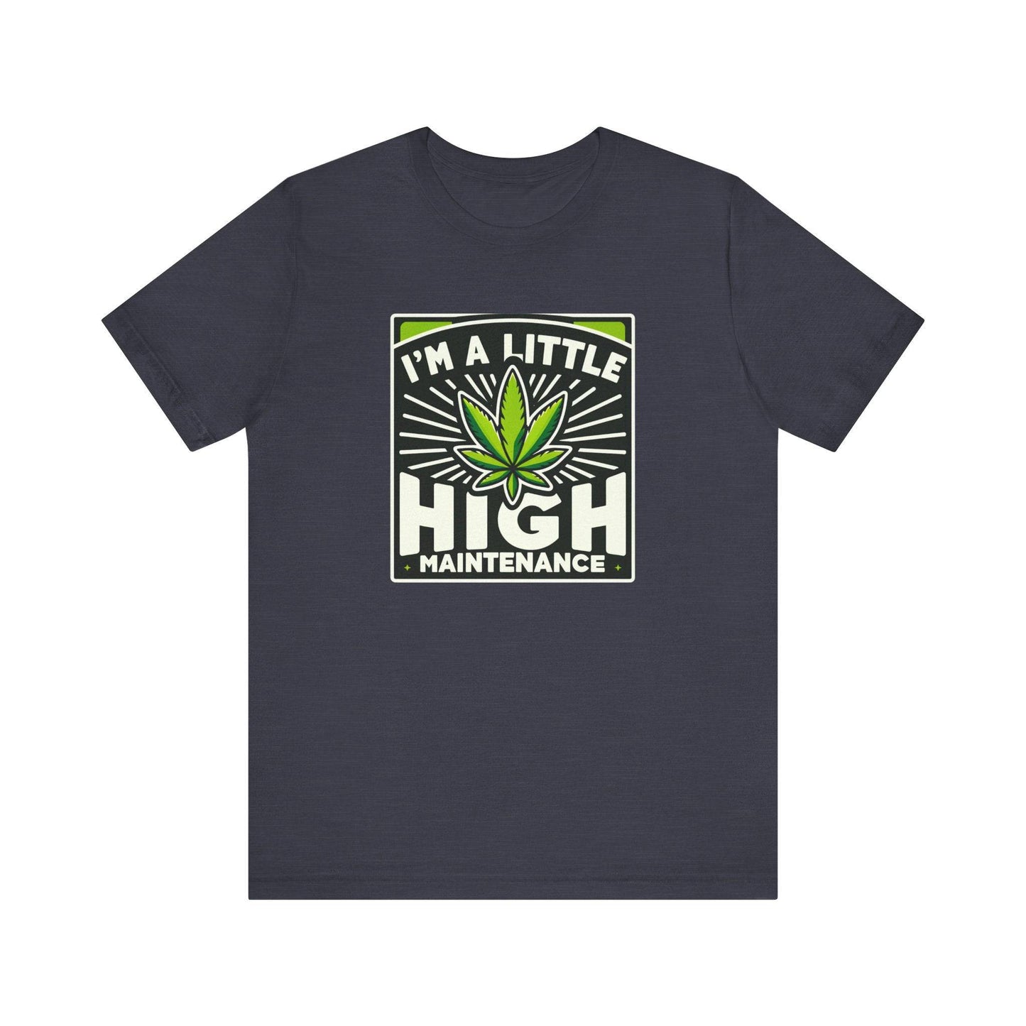 I'm a Little High Maintenance - Funny Weed T-Shirt - Goateez Style