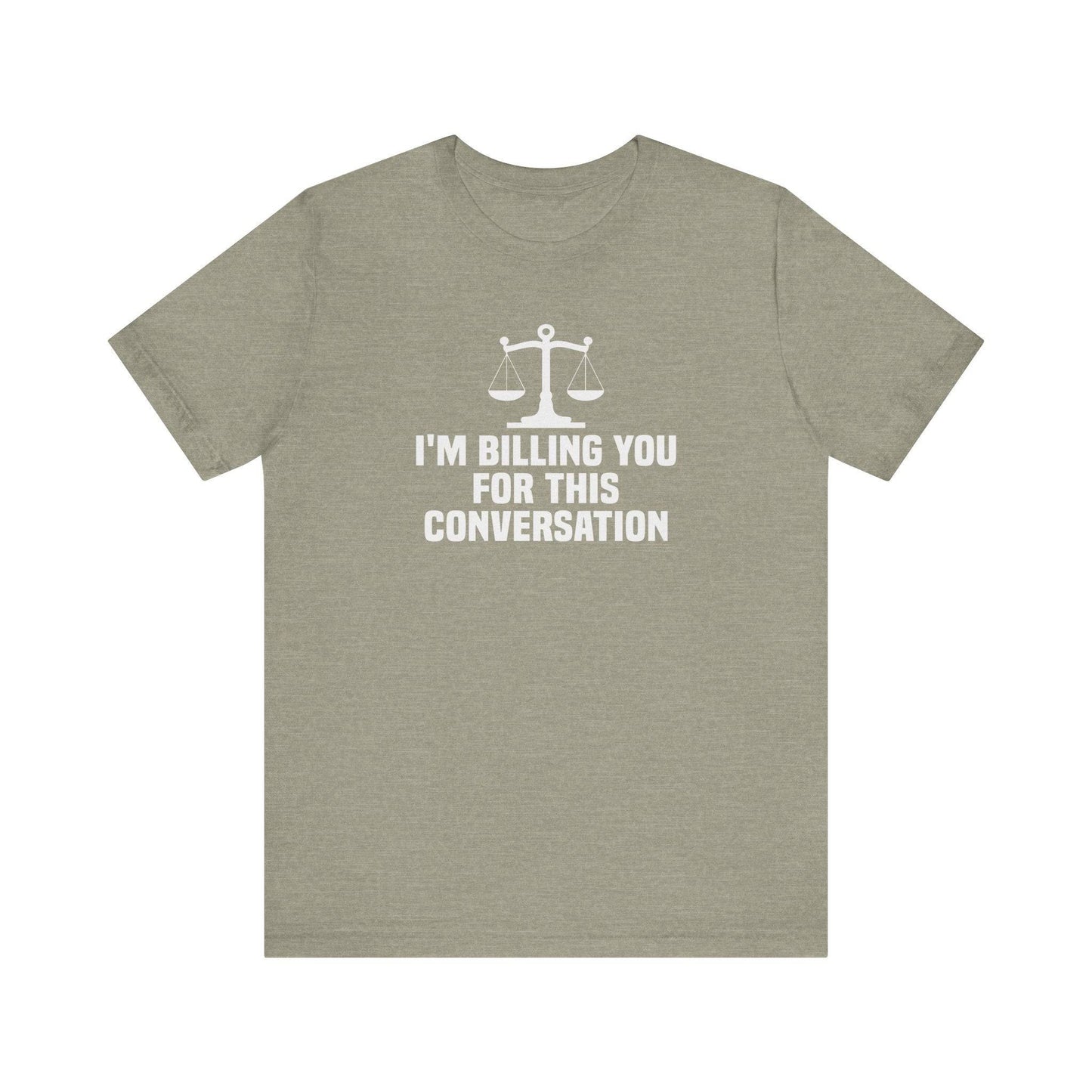 I'm Billing You For This Conversation T-Shirt - Funny Lawyer Tee - Goateez Style