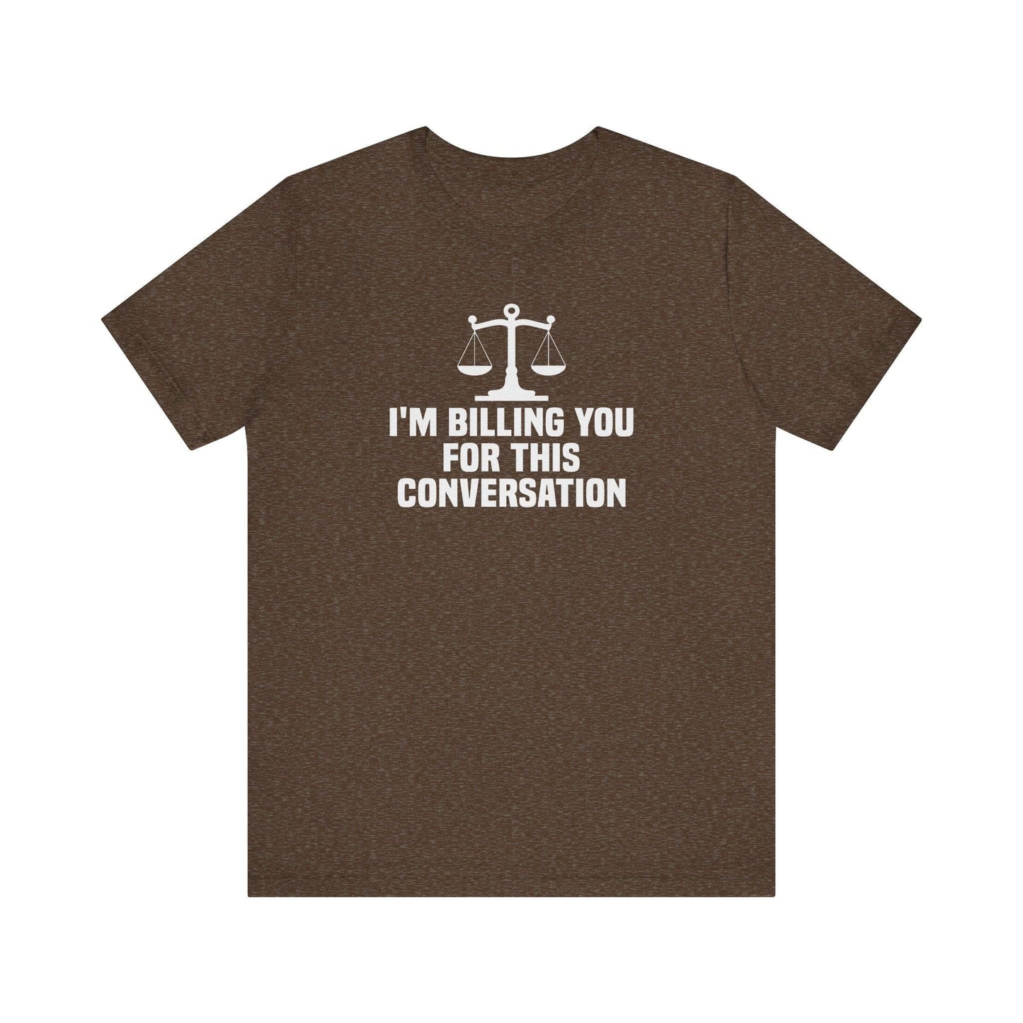 I'm Billing You For This Conversation T-Shirt - Funny Lawyer Tee - Goateez Style