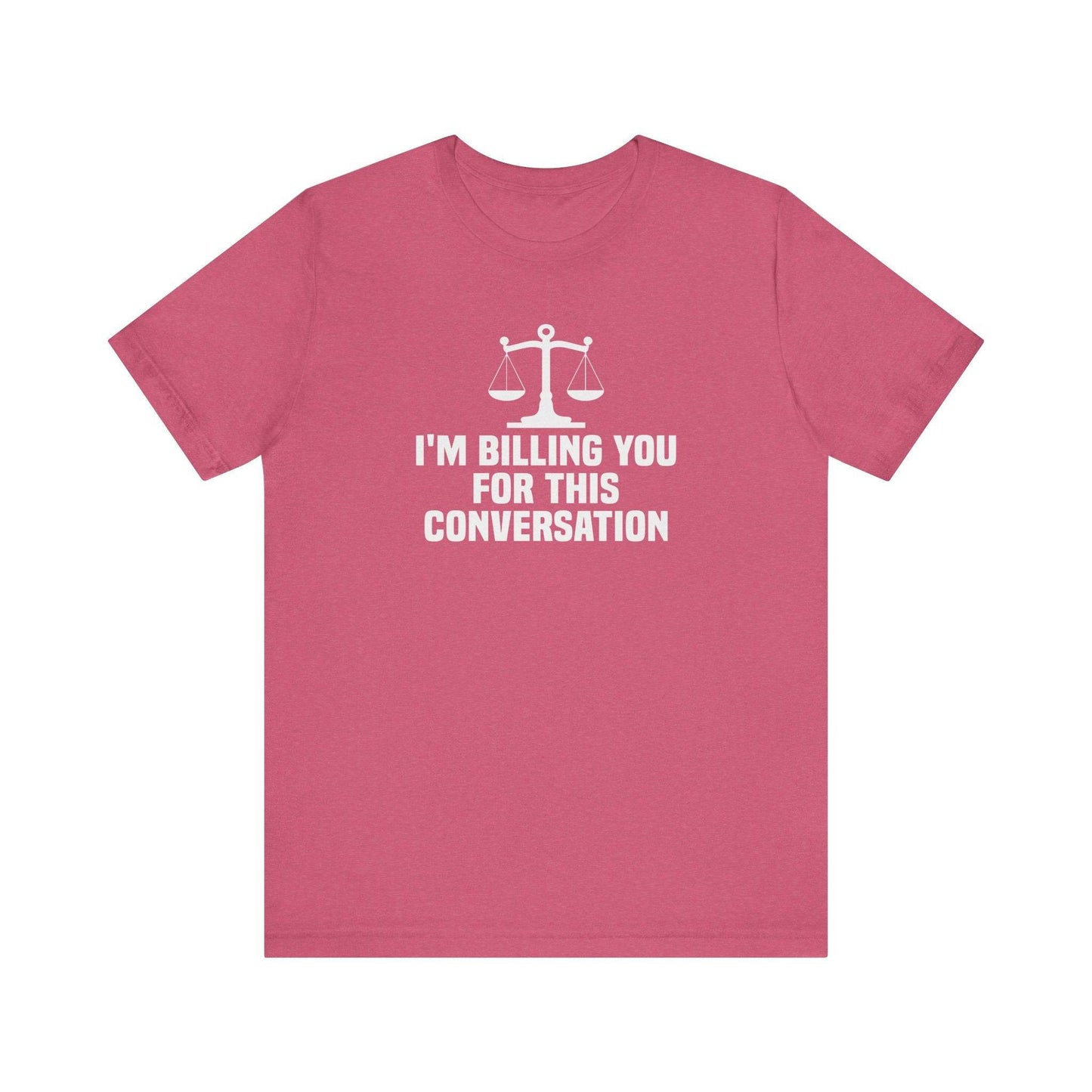 I'm Billing You For This Conversation T-Shirt - Funny Lawyer Tee - Goateez Style