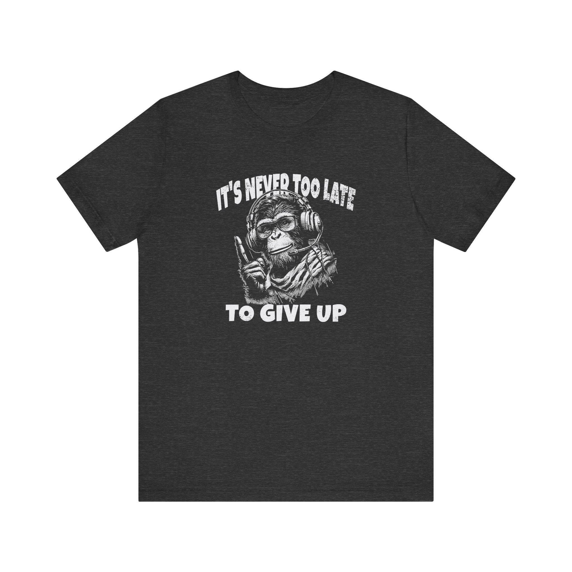 It's Never Too Late To Give Up Monkey T-Shirt - Funny Motivational Design - Goateez Style