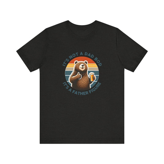 It's Not a Dad Bod It's a Father Figure Funny Bear T-Shirt - Goateez Style