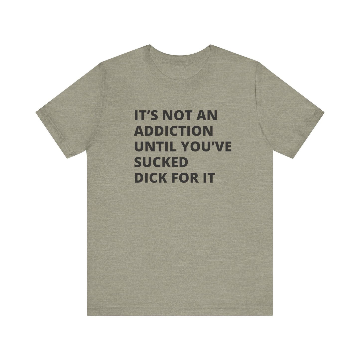 It's Not an Addiction T-Shirt - Funny Adult Humor Graphic Tee - Goateez Style