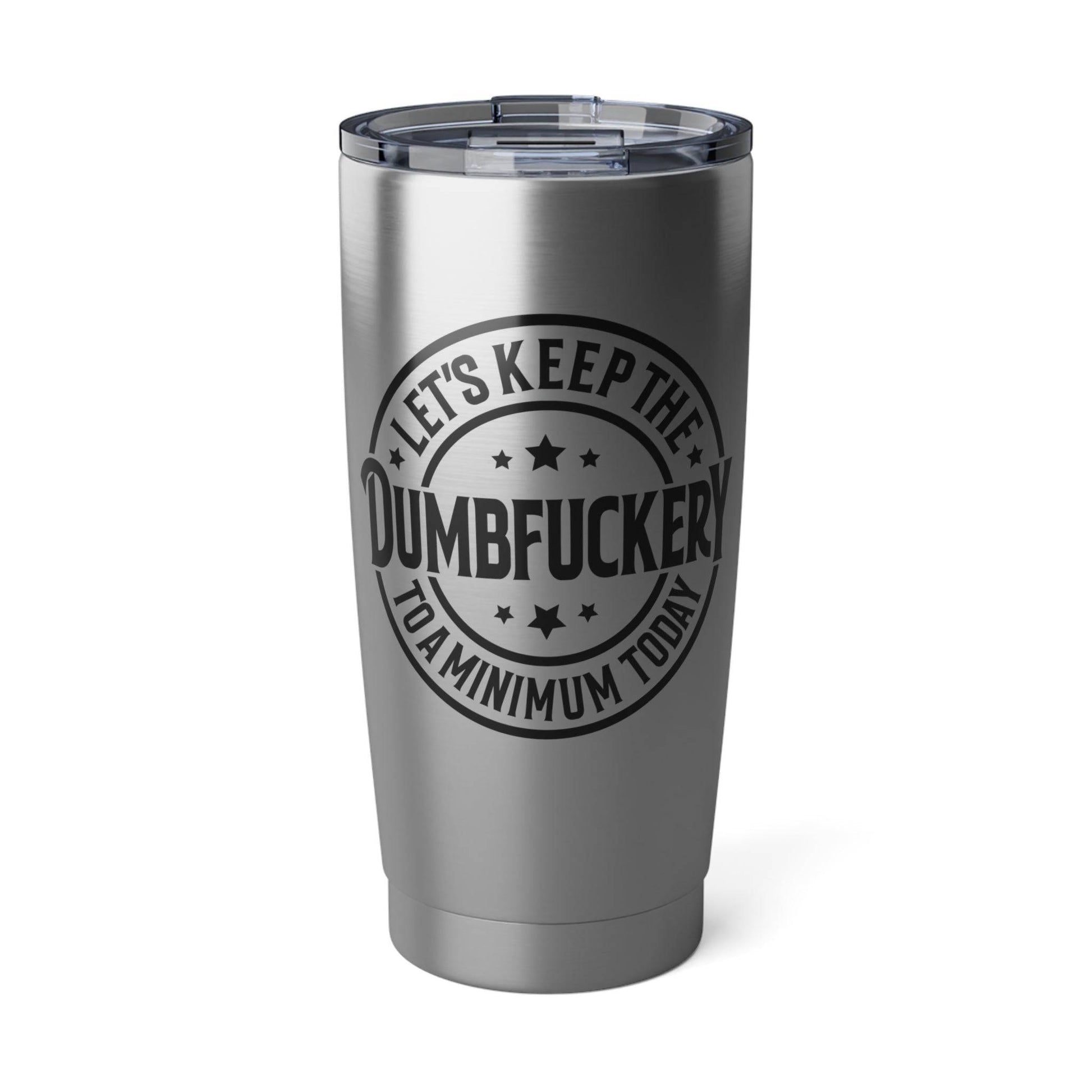 Keep the Dumbfuckery to a Minimum Tumbler - 20oz Insulated Stainless Steel Mug - Goateez Style