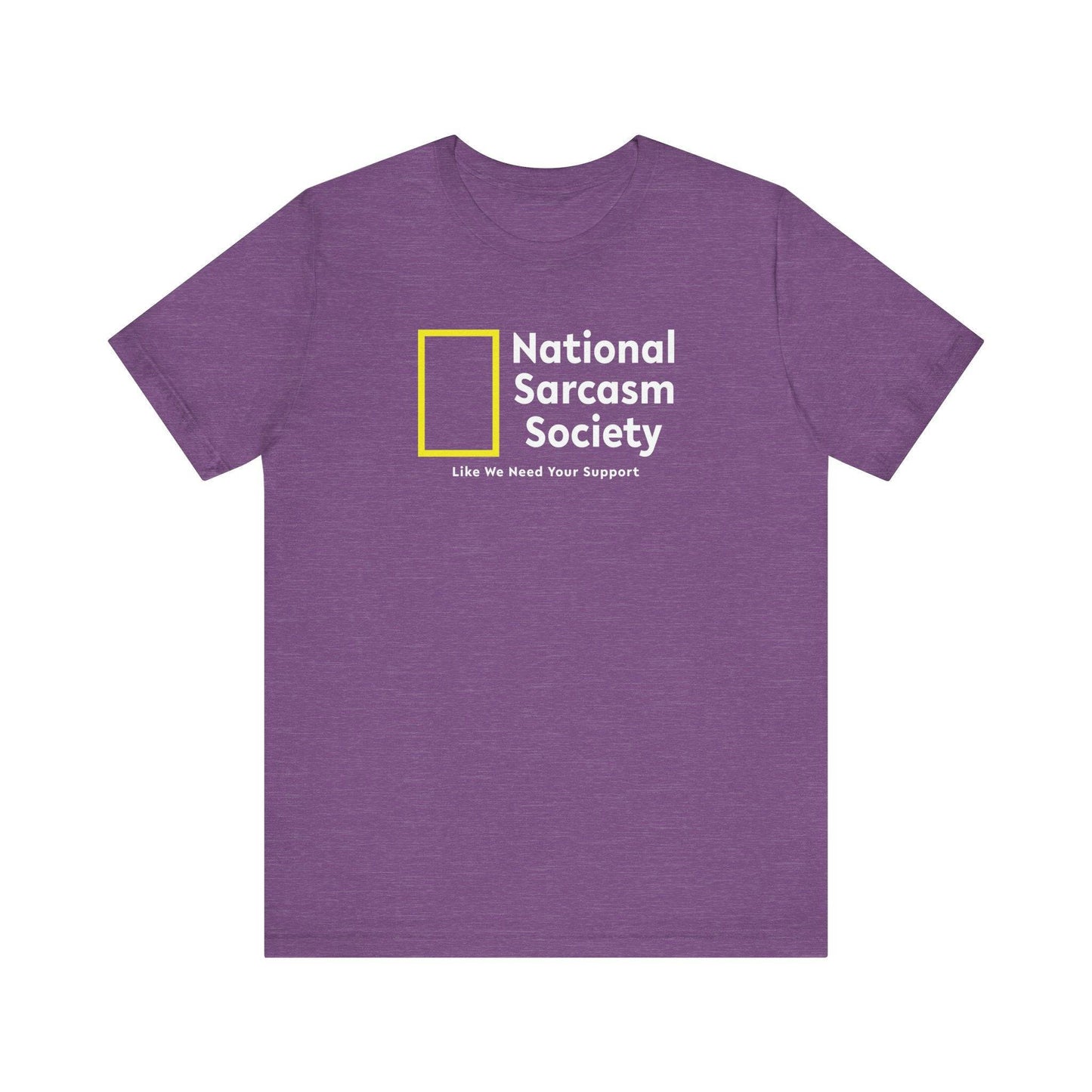 National Sarcasm Society Funny T-Shirt - Like We Need Your Support - Goateez Style