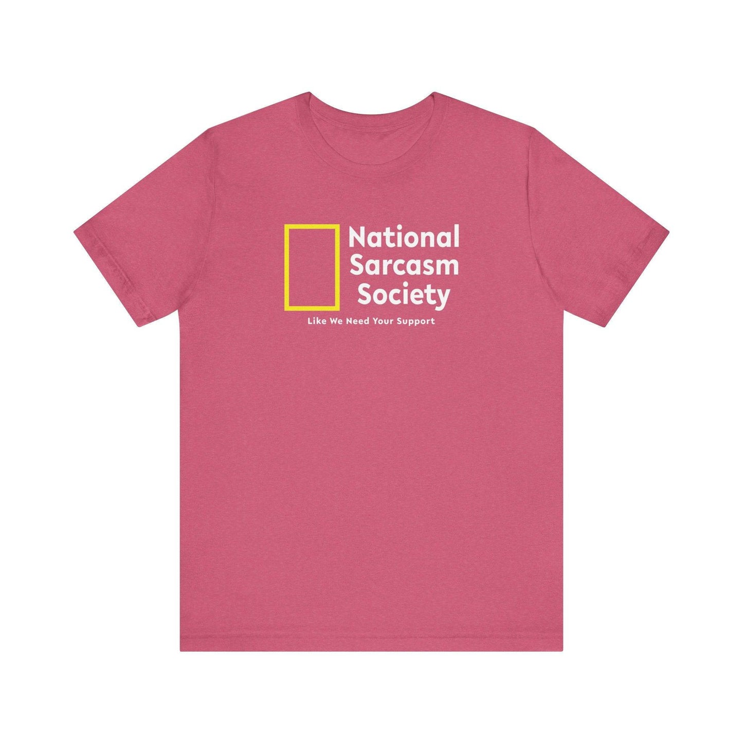 National Sarcasm Society Funny T-Shirt - Like We Need Your Support - Goateez Style