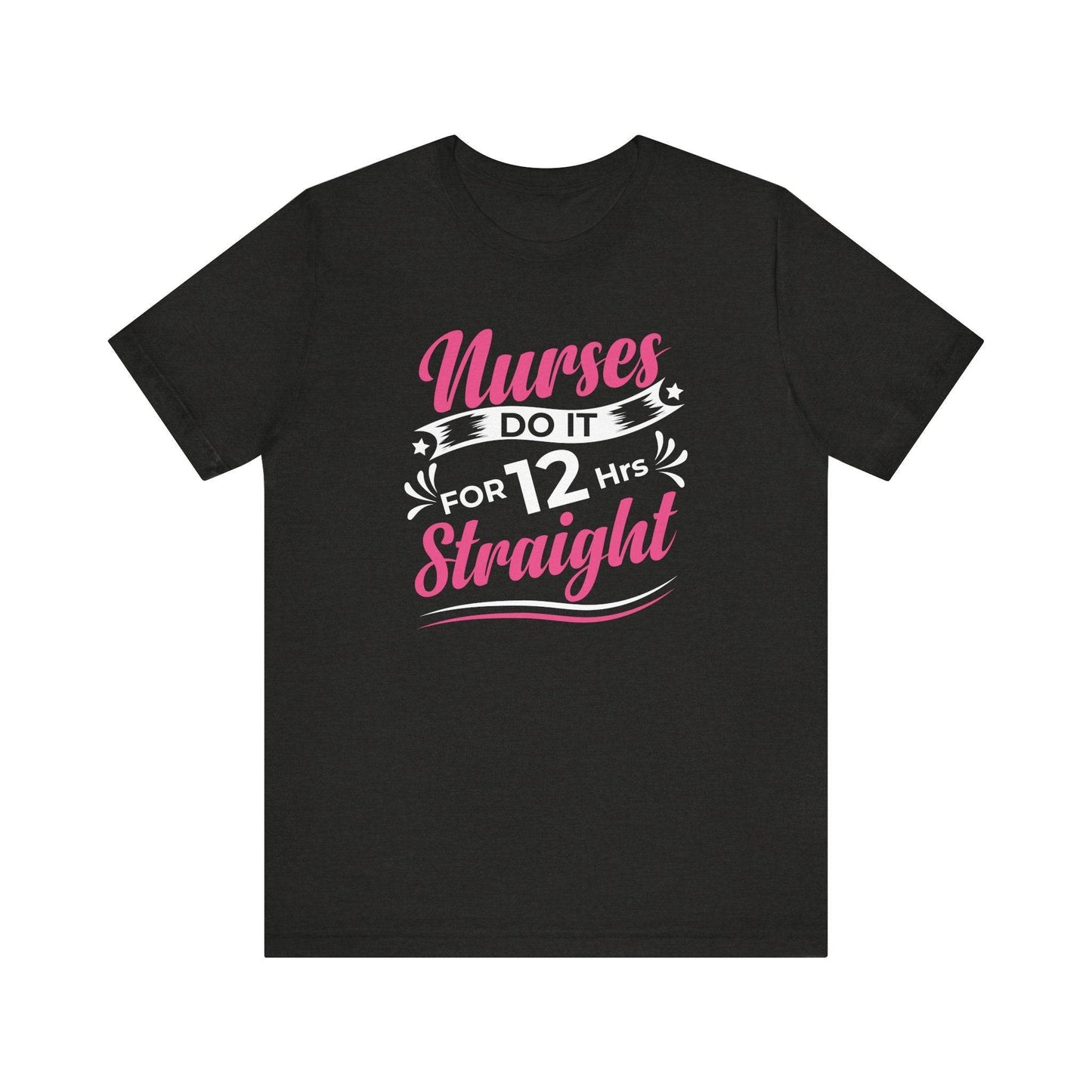 Nurses Do It for 12 Hrs Straight T-Shirt - Funny Nurse Shift Shirt - Goateez Style