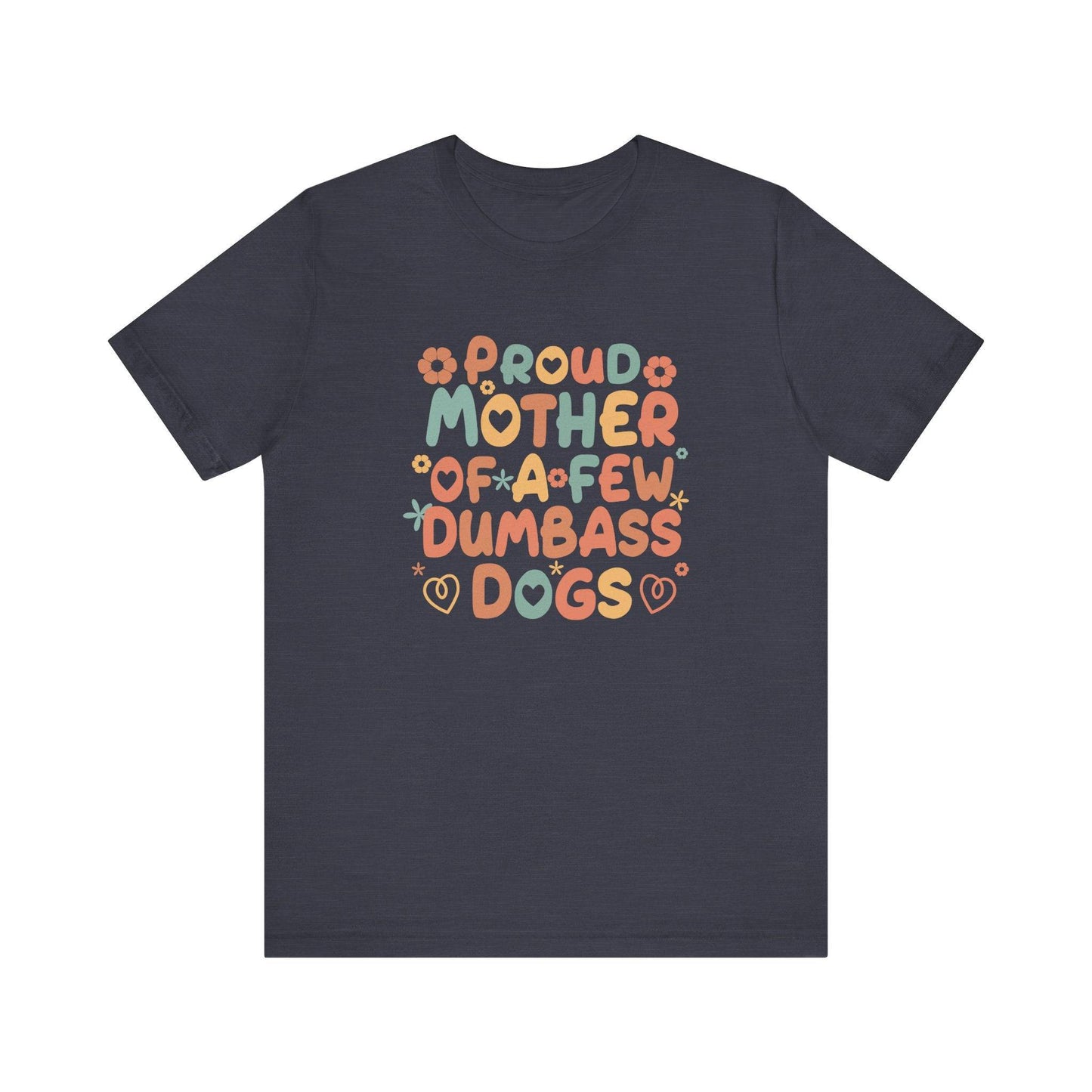 Proud Mother of Dumbass Dogs T-Shirt - Funny Dog Lover Graphic Tee - Goateez Style