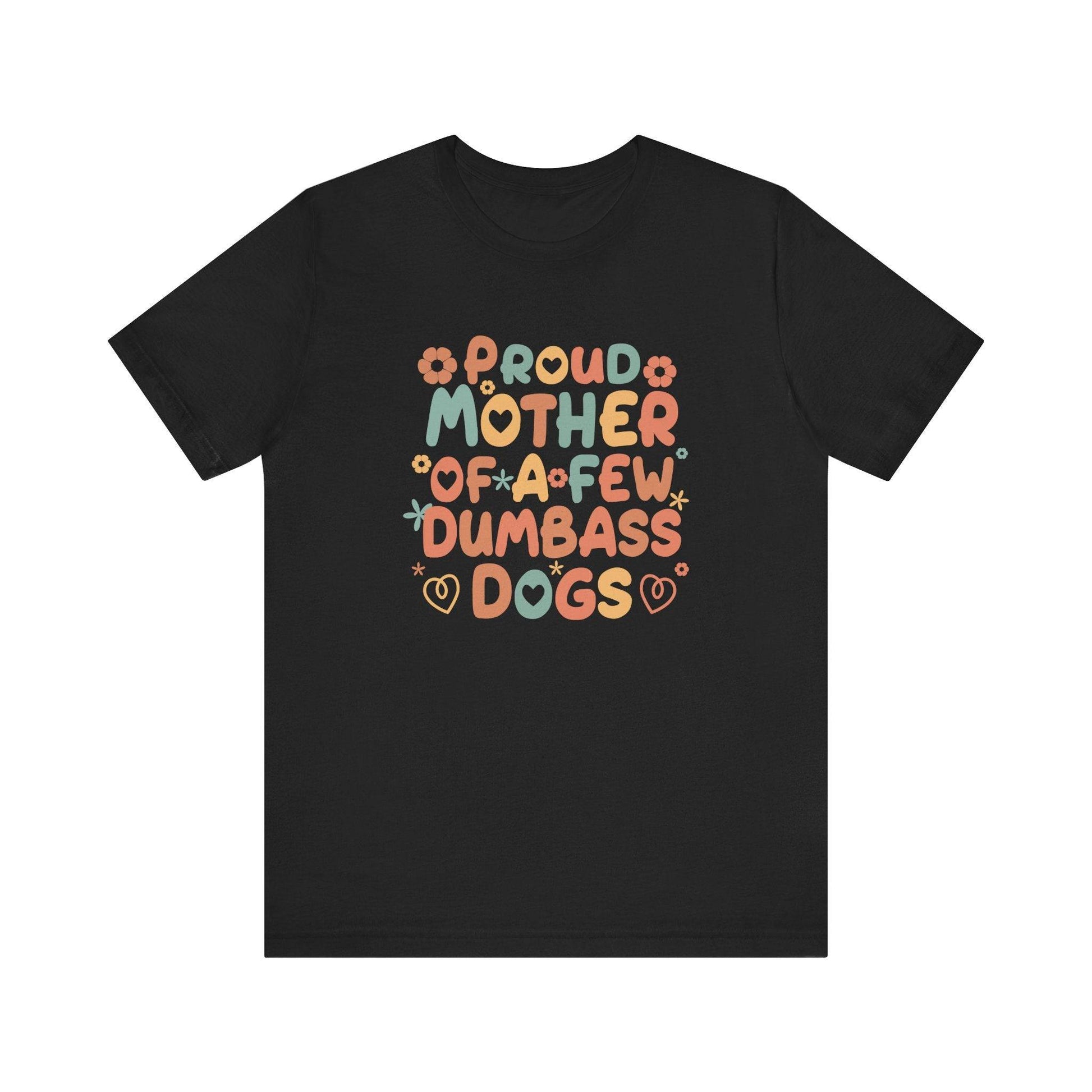 Proud Mother of Dumbass Dogs T-Shirt - Funny Dog Lover Graphic Tee - Goateez Style