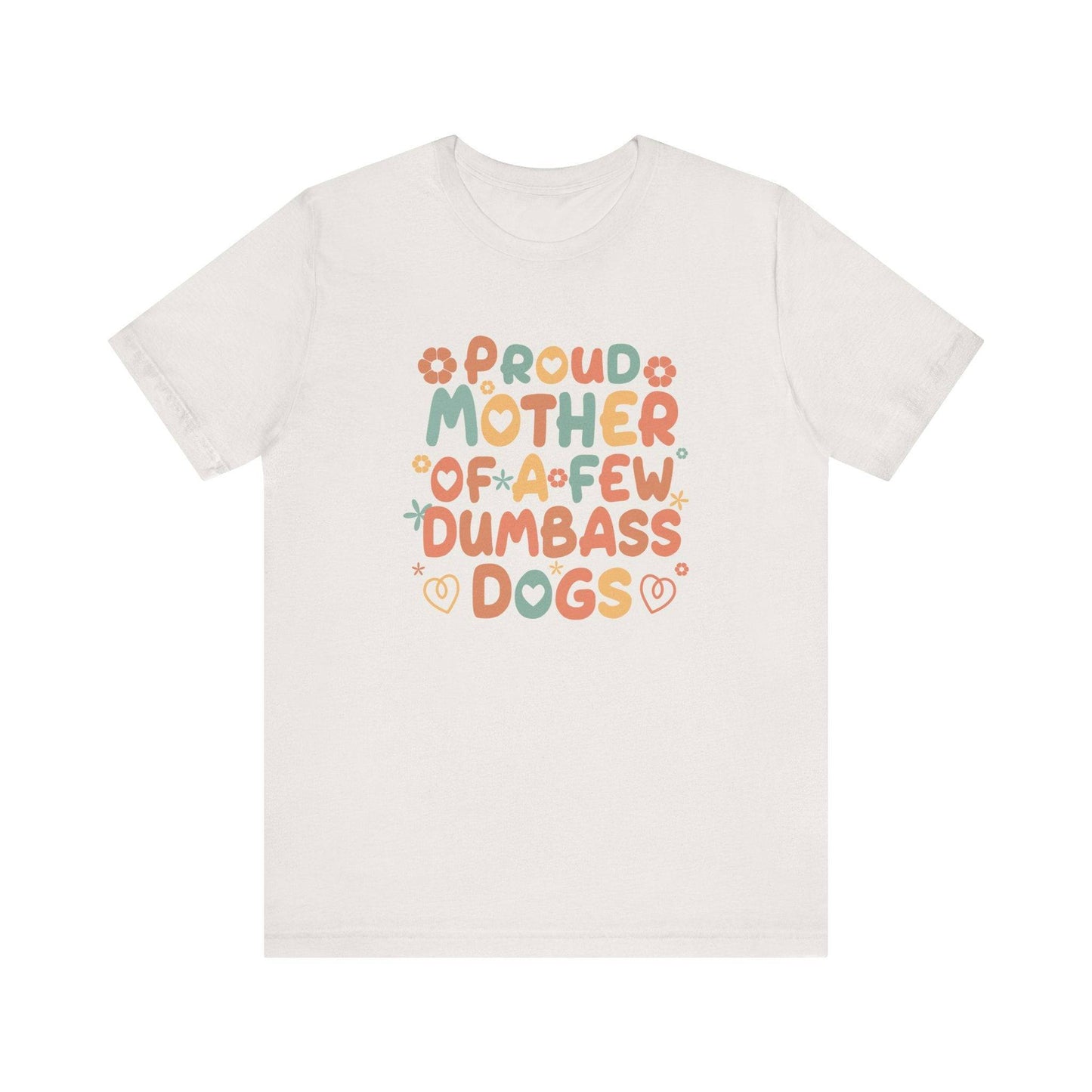 Proud Mother of Dumbass Dogs T-Shirt - Funny Dog Lover Graphic Tee - Goateez Style