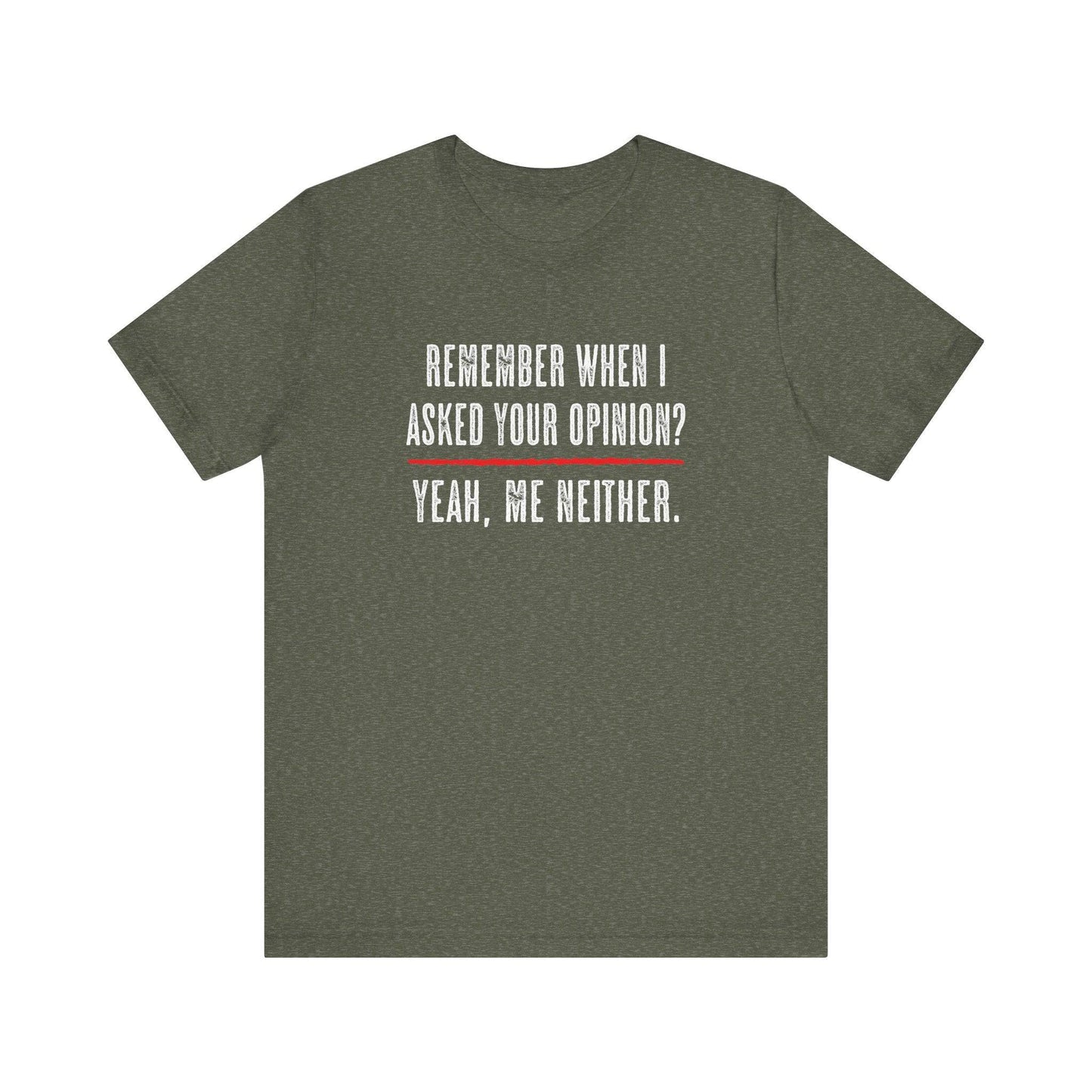 Remember When I Asked Your Opinion T-Shirt - Funny Sarcastic Tee - Goateez Style