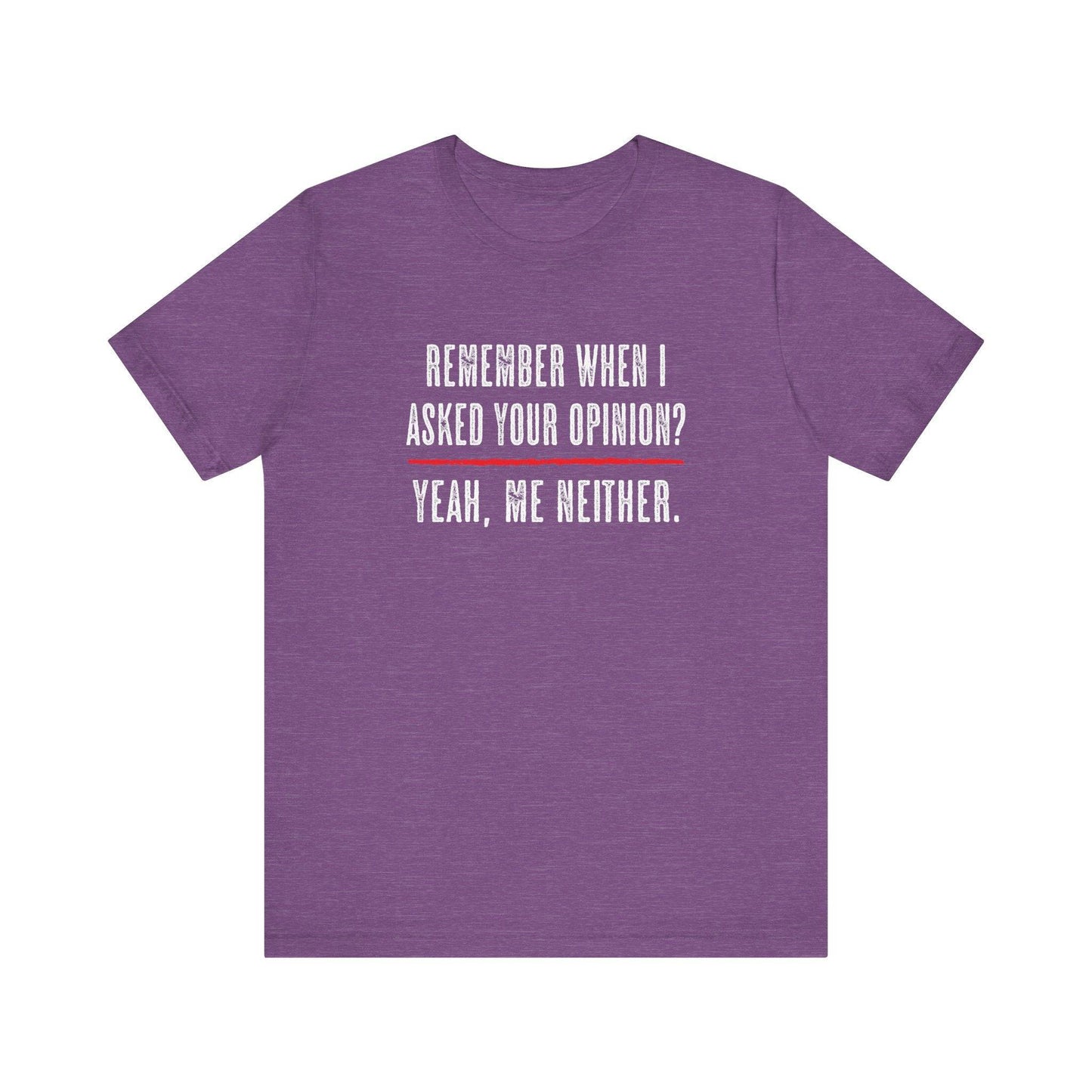 Remember When I Asked Your Opinion T-Shirt - Funny Sarcastic Tee - Goateez Style