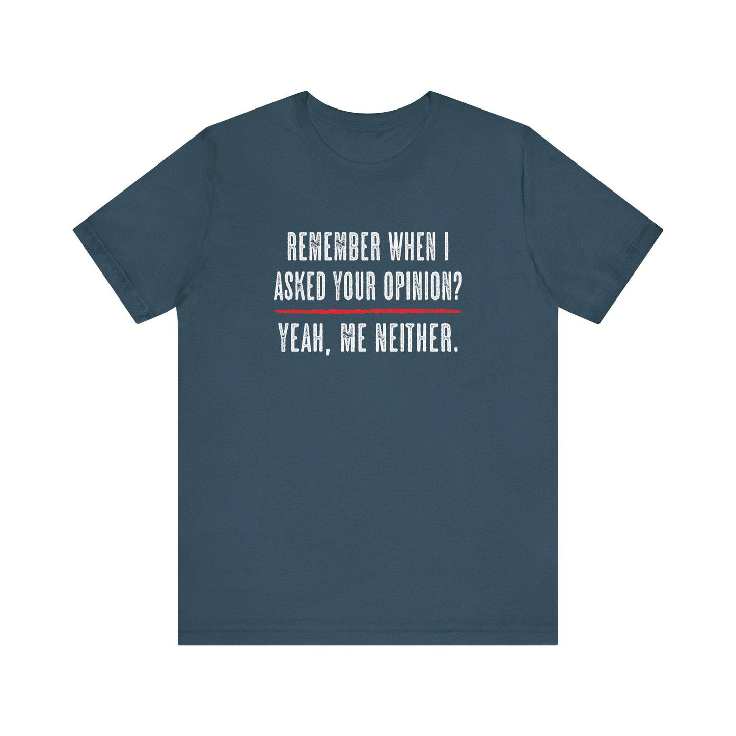 Remember When I Asked Your Opinion T-Shirt - Funny Sarcastic Tee - Goateez Style