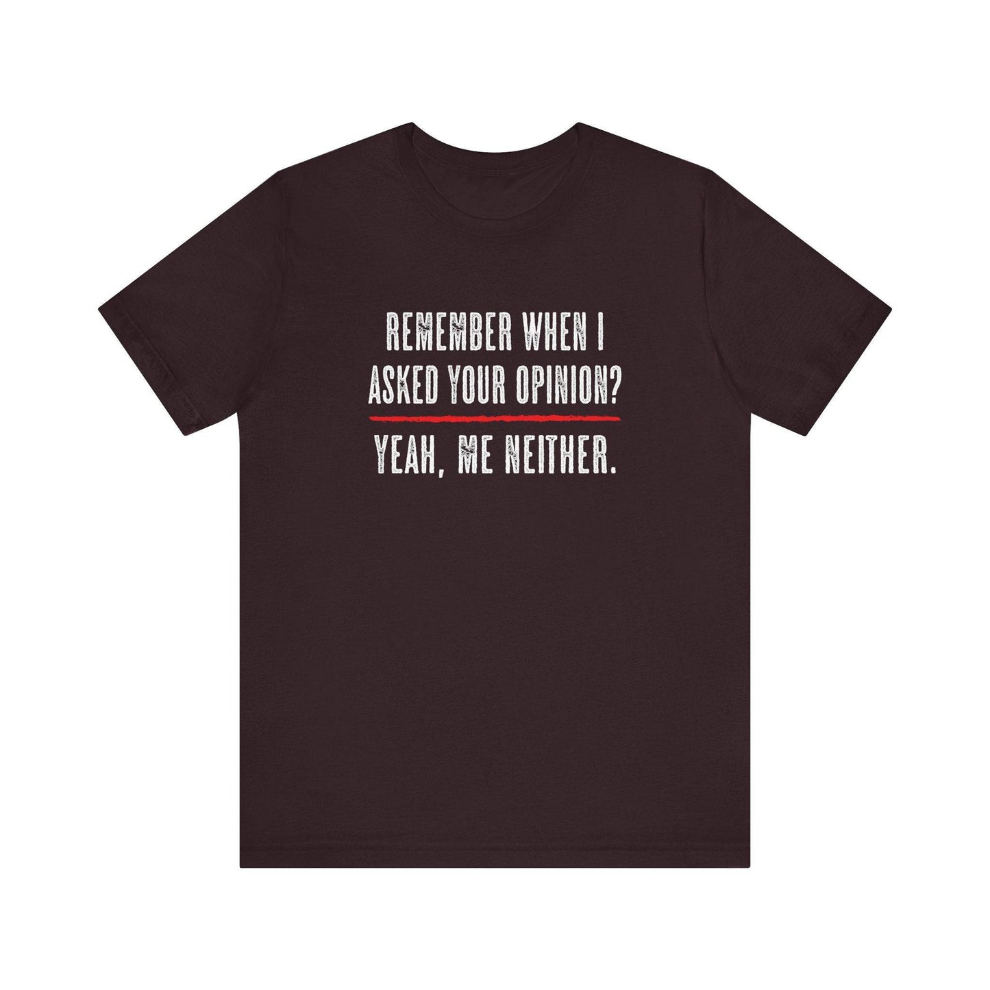 Remember When I Asked Your Opinion T-Shirt - Funny Sarcastic Tee - Goateez Style