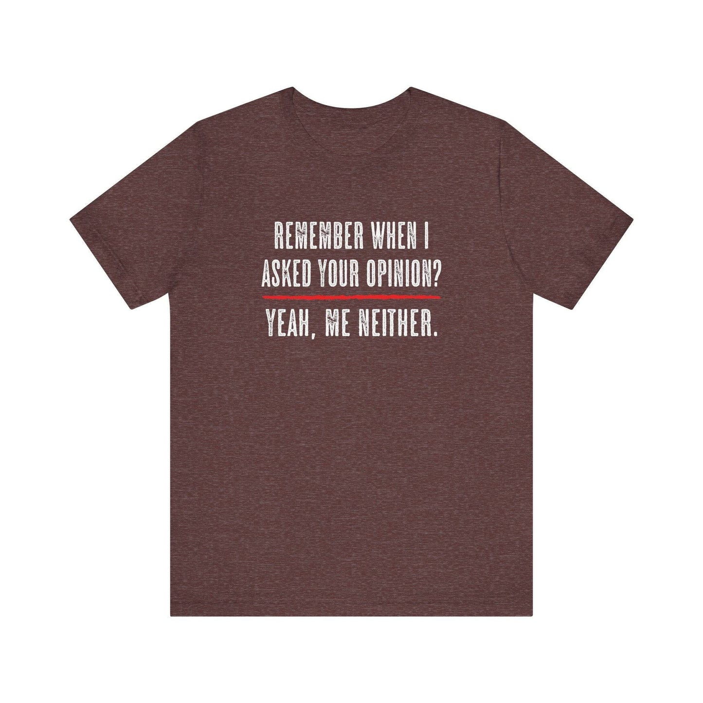 Remember When I Asked Your Opinion T-Shirt - Funny Sarcastic Tee - Goateez Style