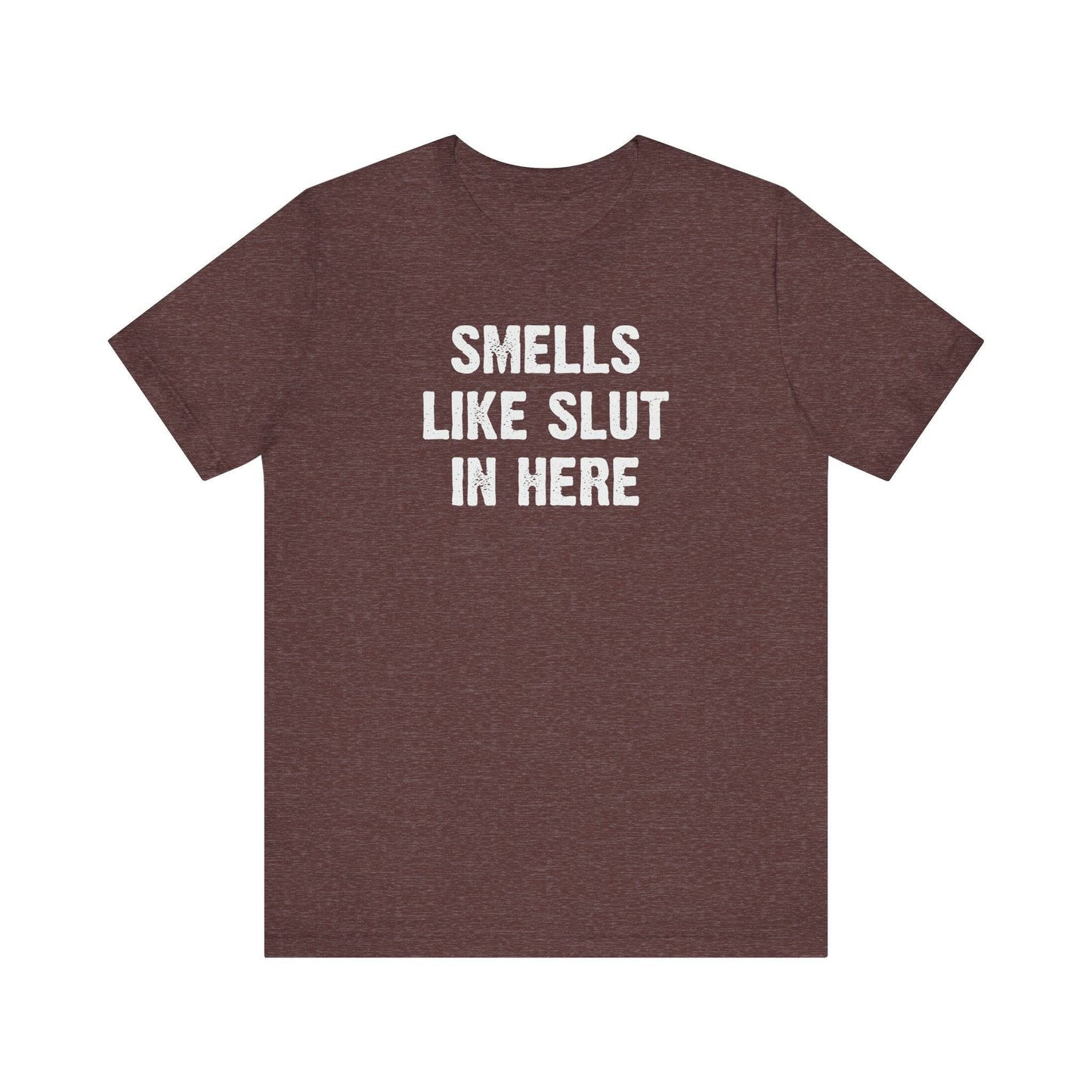 Smells Like Slut in Here T-Shirt - Bold and Funny Graphic Tee - Goateez Style