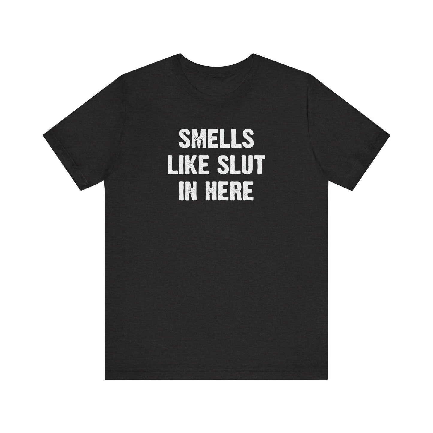 Smells Like Slut in Here T-Shirt - Bold and Funny Graphic Tee - Goateez Style