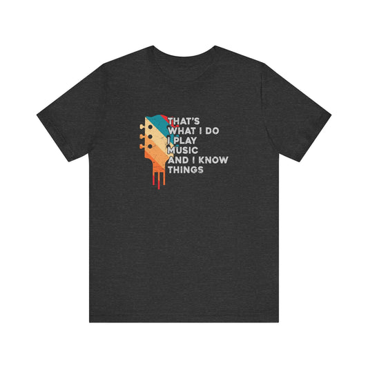 That's What I Do I Play Music and I Know Things T-Shirt - Cool Musician Tee - Goateez Style