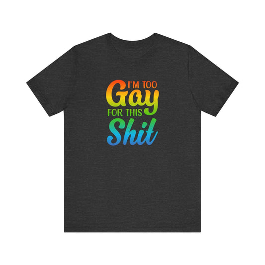 Too Gay For This Shirt - Funny LGBTQ T-Shirt - Goateez Style