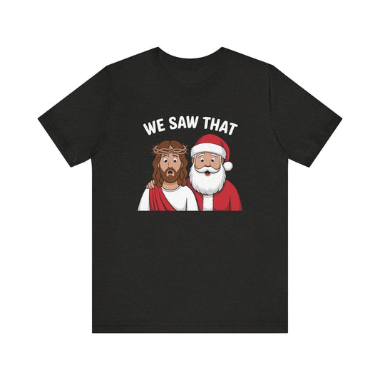 We Saw That T-Shirt - Funny Christmas Jesus and Santa Graphic Tee - Goateez Style
