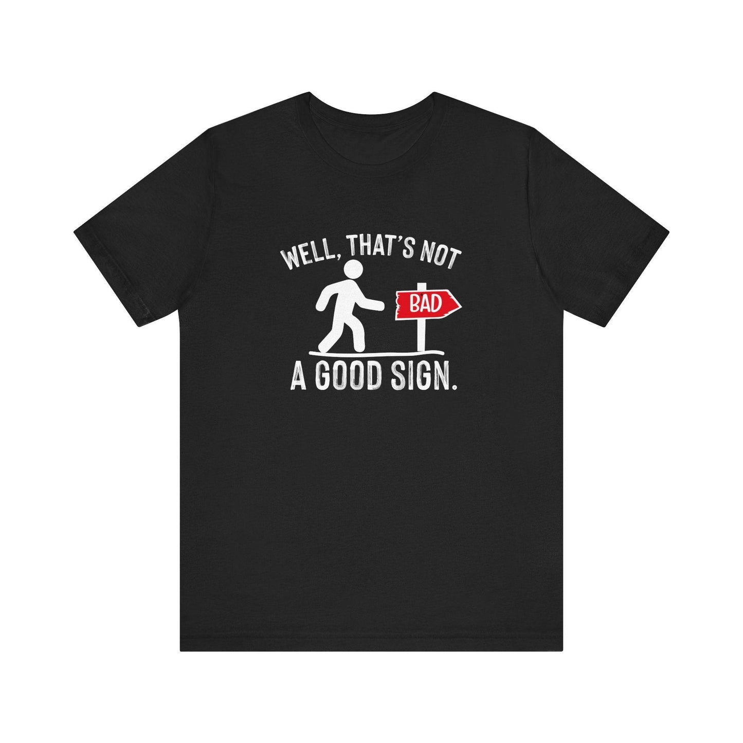 Well, That's Not a Good Sign T-Shirt - Funny Sarcastic Graphic Tee - Goateez Style