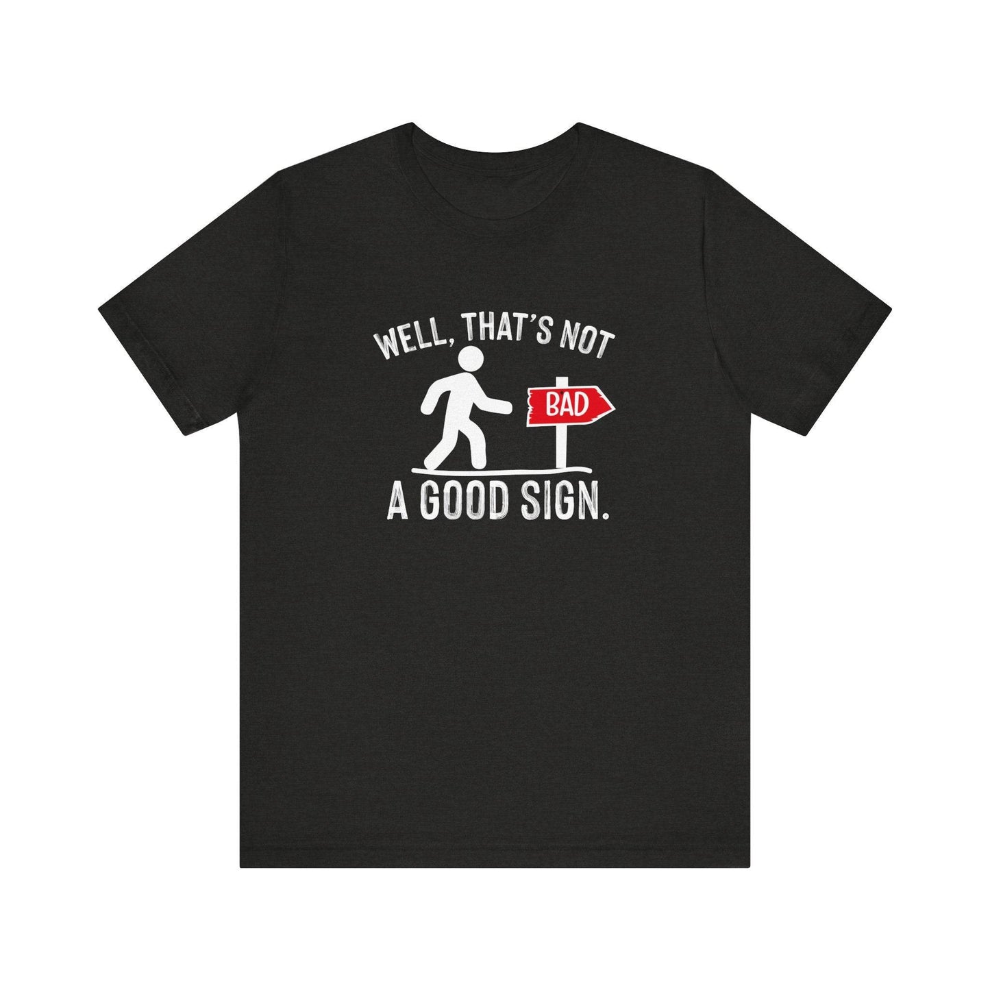 Well, That's Not a Good Sign T-Shirt - Funny Sarcastic Graphic Tee - Goateez Style