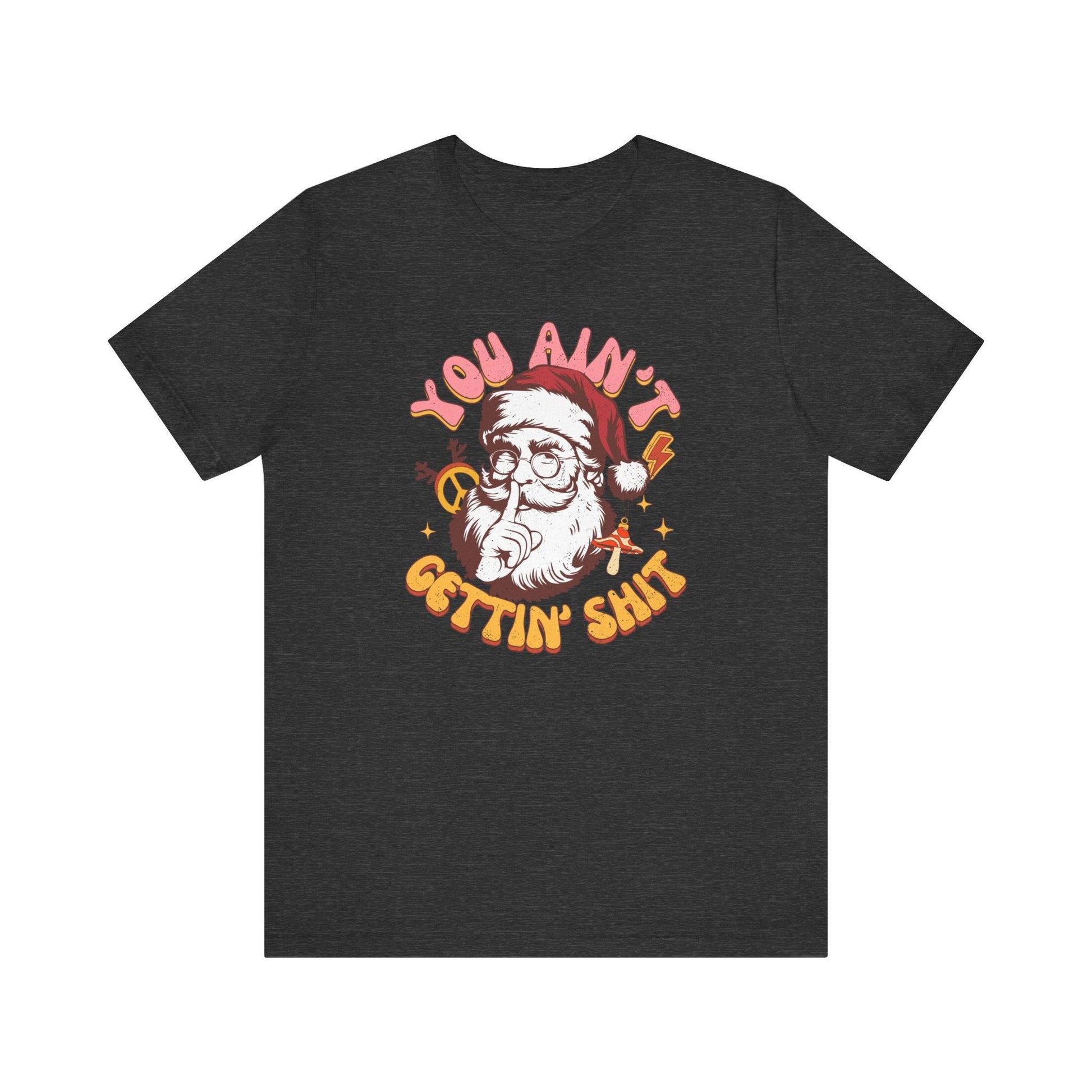 You Ain't Gettin' Shit Funny Santa T-Shirt Adult Humor Christmas Gift - Goateez Style