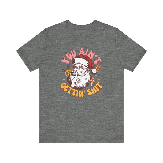 You Ain't Gettin' Shit Funny Santa T-Shirt Adult Humor Christmas Gift - Goateez Style