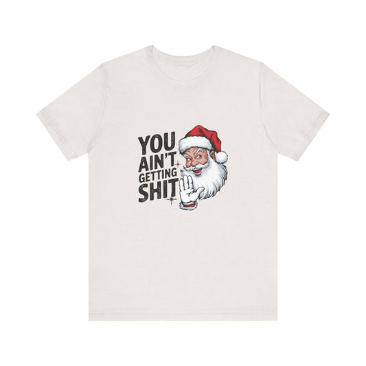 You Ain't Getting Sh*t Funny Santa Christmas T-Shirt - Goateez Style