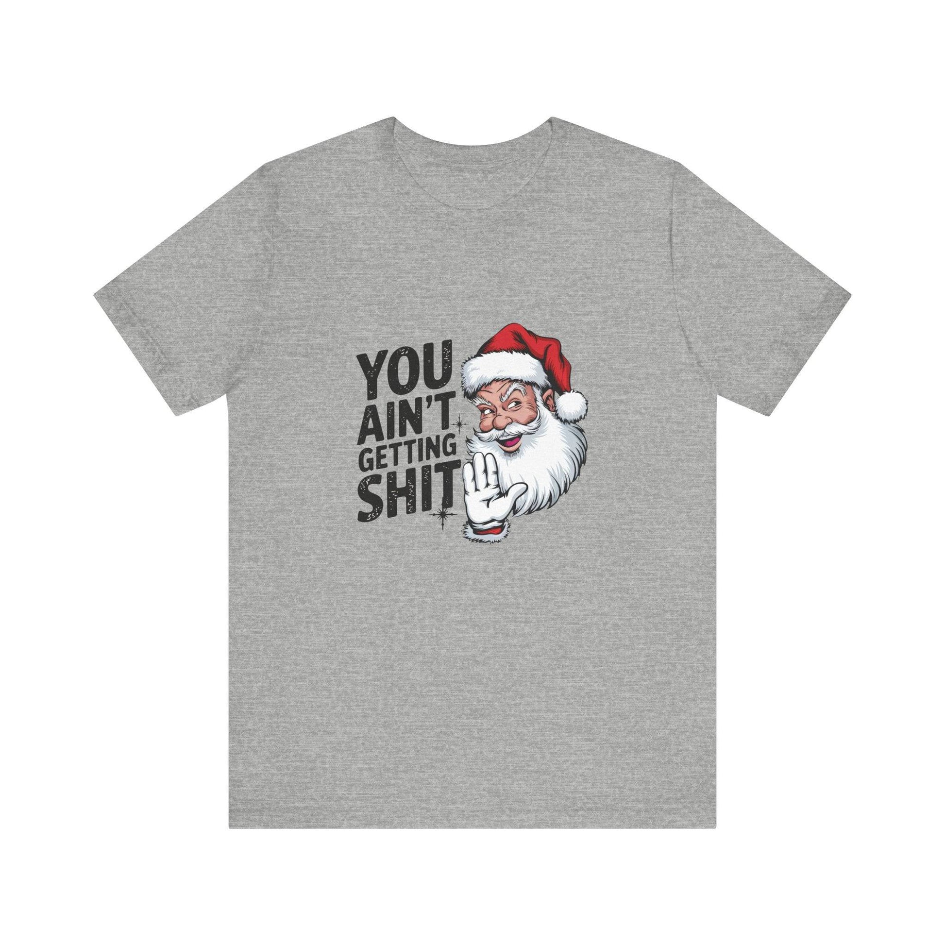 You Ain't Getting Sh*t Funny Santa Christmas T-Shirt - Goateez Style