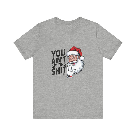 You Ain't Getting Sh*t Funny Santa Christmas T-Shirt - Goateez Style
